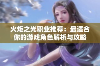 火炬之光职业推荐：最适合你的游戏角色解析与攻略