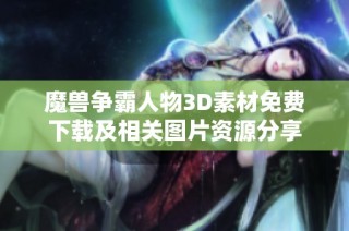 魔兽争霸人物3D素材免费下载及相关图片资源分享
