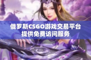 俄罗斯CSGO游戏交易平台提供免费访问服务