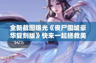 全新截图曝光《丧尸围城豪华复刻版》快来一起拯救美丽英雄