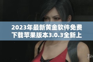 2023年最新黄金软件免费下载苹果版本3.0.3全新上线