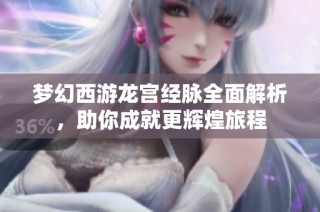 梦幻西游龙宫经脉全面解析，助你成就更辉煌旅程