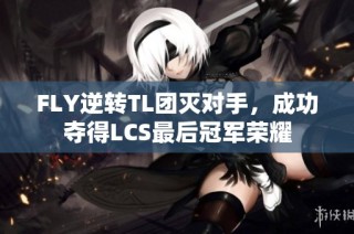 FLY逆转TL团灭对手，成功夺得LCS最后冠军荣耀