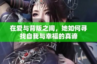 在爱与背叛之间，她如何寻找自我与幸福的真谛