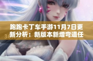 跑跑卡丁车手游11月7日更新分析：新版本新增弯道任务详解