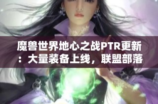 魔兽世界地心之战PTR更新：大量装备上线，联盟部落耳机全面改版