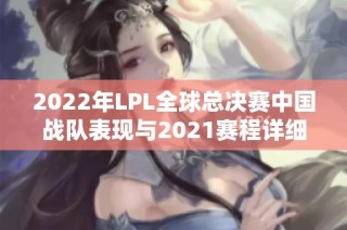 2022年LPL全球总决赛中国战队表现与2021赛程详细回顾