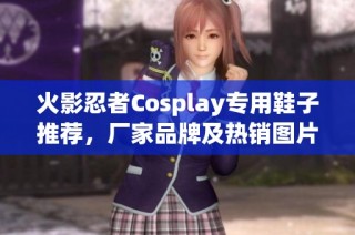 火影忍者Cosplay专用鞋子推荐，厂家品牌及热销图片一览