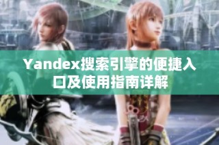 Yandex搜索引擎的便捷入口及使用指南详解