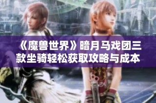 《魔兽世界》暗月马戏团三款坐骑轻松获取攻略与成本分析