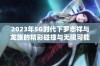 2023年5G时代下罗志祥与龙族的精彩碰撞与无限可能