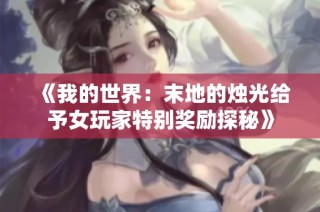 《我的世界：末地的烛光给予女玩家特别奖励探秘》