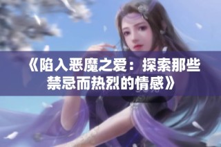 《陷入恶魔之爱：探索那些禁忌而热烈的情感》