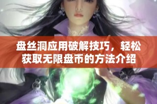 盘丝洞应用破解技巧，轻松获取无限盘币的方法介绍