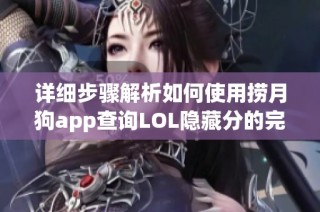 详细步骤解析如何使用捞月狗app查询LOL隐藏分的完整教程