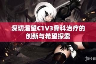 深切渴望C1V3骨科治疗的创新与希望探索