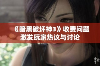 《暗黑破坏神3》收费问题激发玩家热议与讨论
