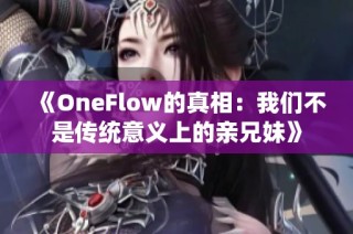 《OneFlow的真相：我们不是传统意义上的亲兄妹》