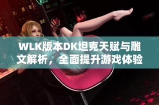 WLK版本DK坦克天赋与雕文解析，全面提升游戏体验