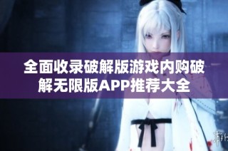 全面收录破解版游戏内购破解无限版APP推荐大全