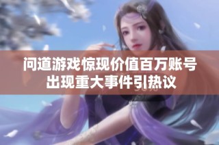 问道游戏惊现价值百万账号 出现重大事件引热议
