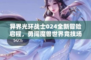 异界光环战士024全新冒险启程，勇闯魔兽世界竞技场