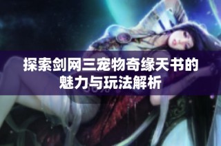 探索剑网三宠物奇缘天书的魅力与玩法解析