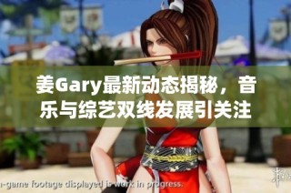 姜Gary最新动态揭秘，音乐与综艺双线发展引关注