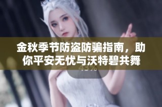 金秋季节防盗防骗指南，助你平安无忧与沃特碧共舞