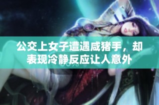公交上女子遭遇咸猪手，却表现冷静反应让人意外