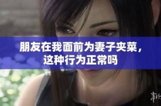 朋友在我面前为妻子夹菜，这种行为正常吗