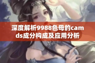 深度解析9988色母的camds成分构成及应用分析