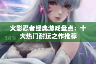 火影忍者经典游戏盘点：十大热门耐玩之作推荐