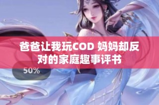 爸爸让我玩COD 妈妈却反对的家庭趣事评书