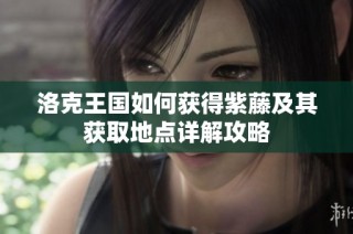 洛克王国如何获得紫藤及其获取地点详解攻略