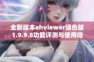 全新版本ehviewer绿色版1.9.9.8功能评测与使用指南