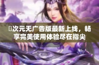 囧次元无广告版最新上线，畅享完美使用体验尽在指尖