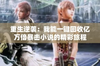 重生逆袭：我能一键回收亿万倍暴击小说的精彩旅程