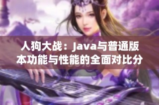 人狗大战：Java与普通版本功能与性能的全面对比分析