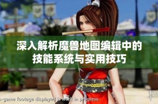 深入解析魔兽地图编辑中的技能系统与实用技巧