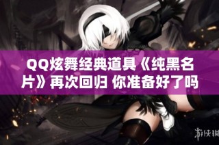 QQ炫舞经典道具《纯黑名片》再次回归 你准备好了吗？