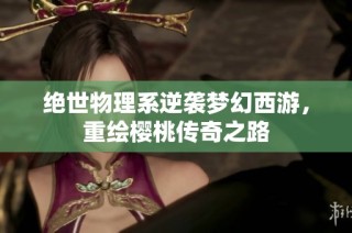 绝世物理系逆袭梦幻西游，重绘樱桃传奇之路