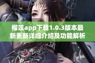 榴莲app下载1.0.3版本最新更新详细介绍及功能解析