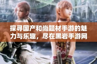 探寻国产和尚题材手游的魅力与乐趣，尽在黑岩手游网
