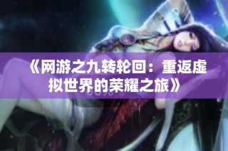 《网游之九转轮回：重返虚拟世界的荣耀之旅》