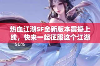 热血江湖SF全新版本震撼上线，快来一起征服这个江湖！