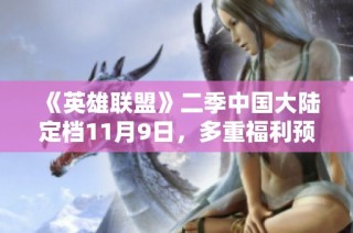 《英雄联盟》二季中国大陆定档11月9日，多重福利预约火热进行中