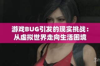 游戏BUG引发的现实挑战：从虚拟世界走向生活困境