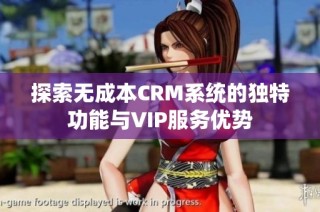 探索无成本CRM系统的独特功能与VIP服务优势