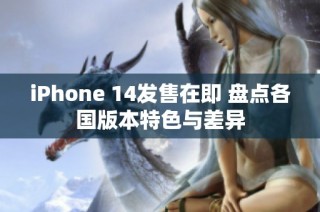 iPhone 14发售在即 盘点各国版本特色与差异